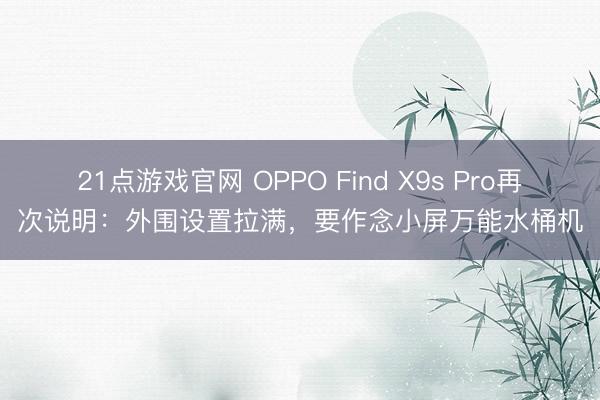 21点游戏官网 OPPO Find X9s Pro再次说明：外围设置拉满，要作念小屏万能水桶机