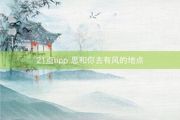21点app 思和你去有风的地点