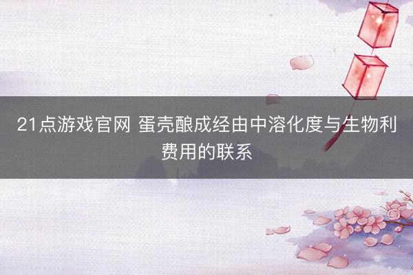 21点游戏官网 蛋壳酿成经由中溶化度与生物利费用的联系